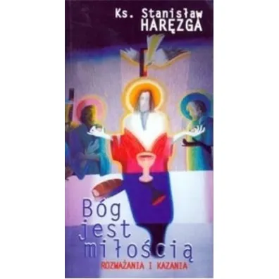 B�g jest mi�o�ci�. Rozwa�ania i kazania - Stanis�aw Har�zga