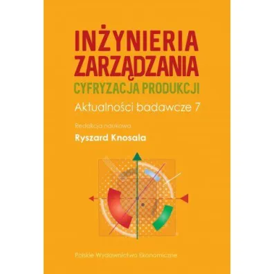In�ynieria zarz�dzania. Cyfryzacja produkcji. Aktualno�ci badawcze 7 - Ryszard Knosala