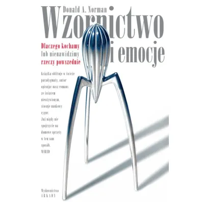 Wzornictwo i emocje. Dlaczego kochamy lub nienawidzimy rzeczy powszednie - Donald A Norman