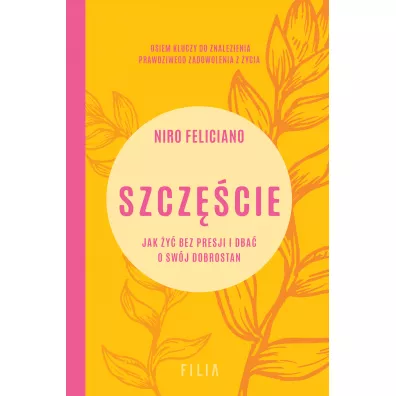 Szczcie. Jak y bez presji i dba o swj dobrostan - Niro Feliciano