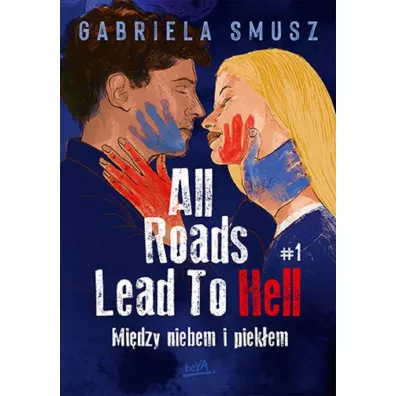 Mi�dzy niebem i piek�em. All Roads Lead To Hell. Tom 1 - Gabriela  Smusz