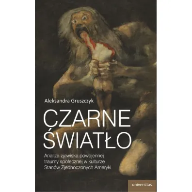 Czarne �wiat�o. Analiza zjawiska powojennej traumy spo�ecznej w kulturze Stan�w Zjednoczonych Ameryki - Aleksandra Gruszczyk