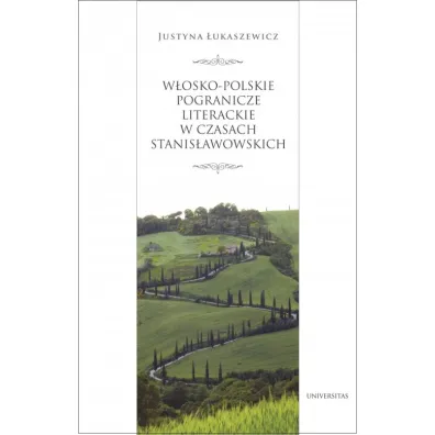 W�osko-polskie pogranicze literackie za panowania Stanis�awa Augusta - Justyna �ukaszewicz