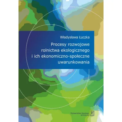 Procesy rozwojowe rolnictwa ekologicznego i ich ekonomiczno-spo�eczne uwarunkowania - W�adys�awa �uczka