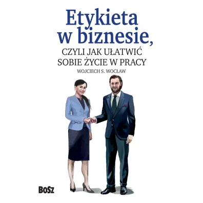 Etykieta w biznesie czyli jak u�atwi� sobie �ycie w pracy - Wojciech  Woc�aw