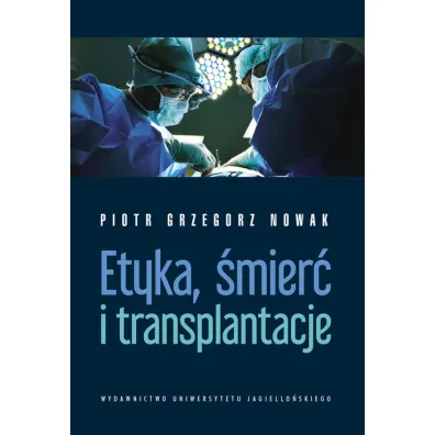 Etyka, �mier� i transplantacje - Piotr Grzegorz  Nowak
