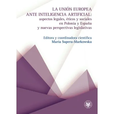 La Uni�n Europea ante inteligencia artificial: aspectos legales, �ticos y sociales en Polonia y Espana - Maria Supera-Markowska