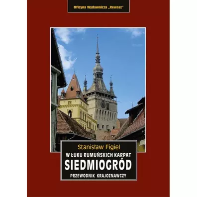 Siedmiogr�d. W �uku rumu�skich Karpat. Przewodnik krajoznawczy - Stanis�aw Figiel