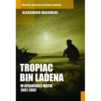 Tropi�c Bin Ladena. W afga�skiej matni 1997-2007 - Aleksander Makowski
