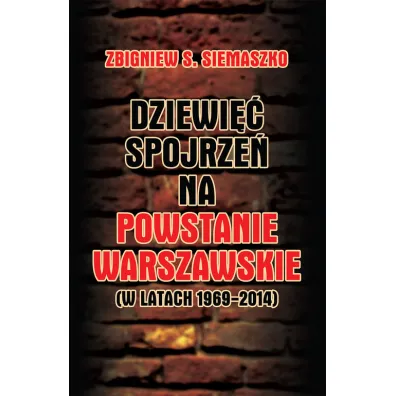Dziewi�� spojrze� na Powstanie Warszawskie (w latach 1969-2014) - Zbigniew S Siemaszko