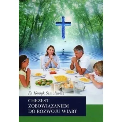 Chrzest zobowi�zaniem do rozwoju wiary - Henryk  Szmulewicz