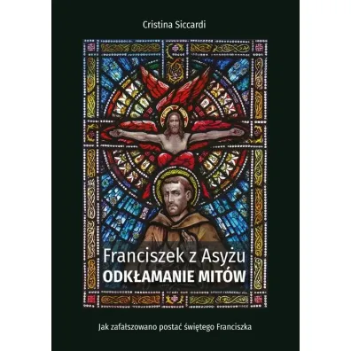 Franciszek z Asy�u. Odk�amanie mit�w - Siccardi Cristina
