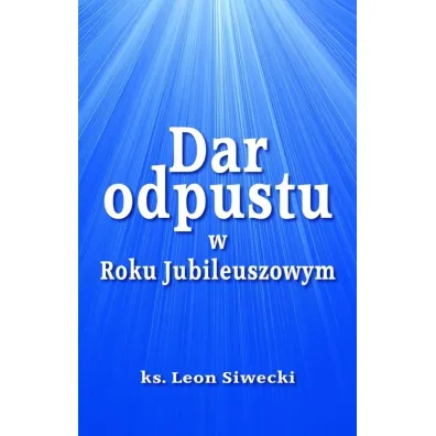Dar odpustu w Roku Jubileuszowym - Leon Siwecki