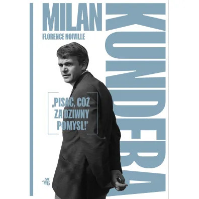 Milan Kundera: &bdquo;Pisa�, c� za dziwny pomys�!&rdquo; - Florence Noiville