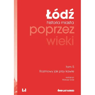 Rozmowy jak przy kawie. ��d� poprzez wieki. Historia miasta. Tom 5 - Mariusz  Goss