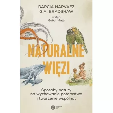 Naturalne wizi. Sposoby natury na wychowanie i tworzenie wsplnot - Darcia Narvaez, G. A. Bradshaw