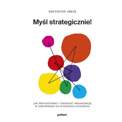 My�l strategicznie! Jak przygotowa� i zmienia� organizacj� w odpowiedzi na wyzwania otoczenia - Krzysztof Ob��j