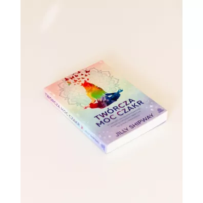 Tw�rcza moc czakr. Przebud� swoj� kreatywno�� dzi�ki praktykom opartym na jodze i medytacji