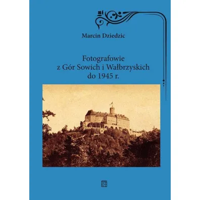 Fotografowie z G�r Sowich i Wa�brzyskich do 1945 r. - Marcin Dziedzic