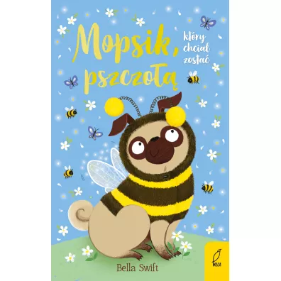 Mopsik, kt�ry chcia� zosta� pszczo��. Mopsik. Tom 9 - Bella  Swift
