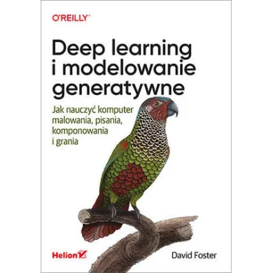 Deep learning i modelowanie generatywne. Jak nauczy� komputer malowania, pisania, komponowania i grania - Foster David
