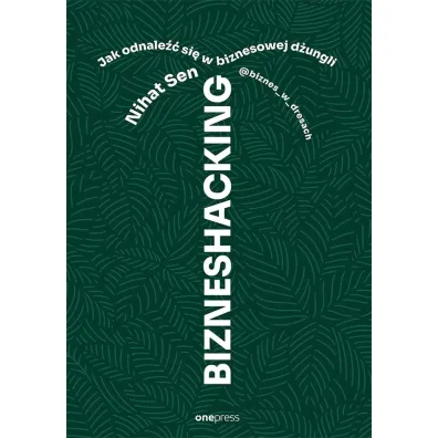 BIZNESHACKING. Jak odnale�� si� w biznesowej d�ungli - Nihat Sen biznes w dresach