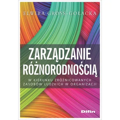 Zarz�dzanie r�norodno�ci�. W kierunku zr�nicowanych zasob�w ludzkich w organizacji - Elwira Gross-Go�acka