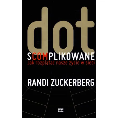 Dot.s(com)plikowane. Jak rozpl�ta� nasze �ycie w sieci - Randi Zuckerberg