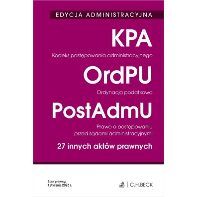 EDYCJA ADMINISTRACYJNA. Kodeks post�powania administracyjnego. Ordynacja podatkowa. Prawo o post�powaniu przed s�dami administracyjnymi. 27 innych akt�w prawnych