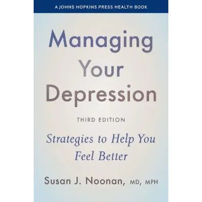 Managing Your Depression: Strategies to Help You Feel Better - Susan J Noonan