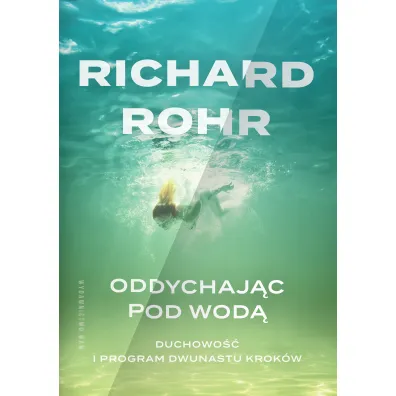 Oddychaj�c pod wod�. Duchowo�� i Program Dwunastu Krok�w - Richard Rohr