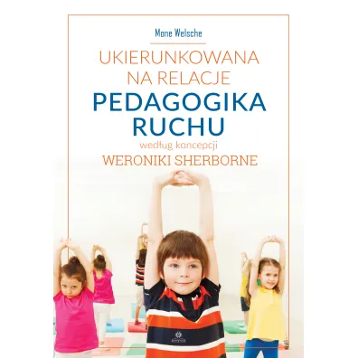 Ukierunkowana na relacje pedagogika ruchu wed�ug koncepcji Weroniki Sherborne - Welsche Mone