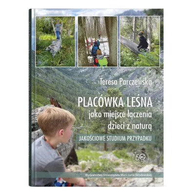 Plac�wka le�na jako miejsce ��czenia dzieci z natur�. Jako�ciowe studium przypadku - Teresa Parczewska