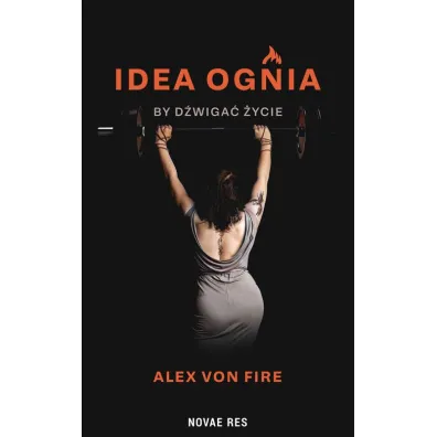 Idea Ognia - by d�wiga� �ycie - Alex  Von Fire