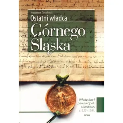 Ostatni w�adca G�rnego �l�ska - Wojciech Dominiak