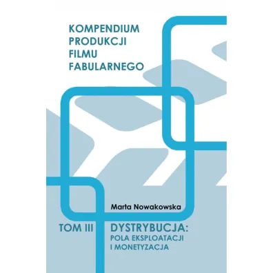 Dystrybucja. Pola eksploatacji i monetyzacja. Tom 3 - Marta  Nowakowska