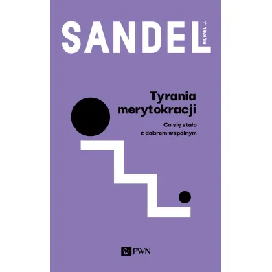 Tyrania merytokracji. Co si� sta�o z dobrem wsp�lnym? - Michael J Sandel