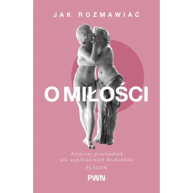 Jak rozmawia� o mi�o�ci. Antyczny przewodnik dla wsp�czesnych kochank�w - Platon, D Armand Angour