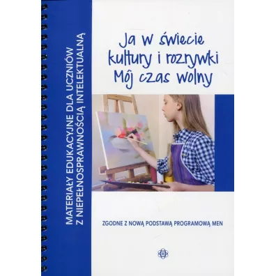 Ja w �wiecie kultury i rozrywki. M�j czas wolny. Materia�y edukacyjne dla uczni�w z niepe�nosprawno�ci� intelektualn�