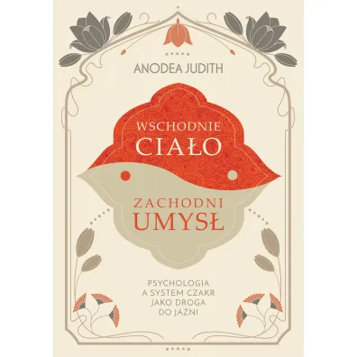 Wschodnie cia�o, zachodni umys� Psychologia a system czakr jako droga do ja�ni - Anodea Judith
