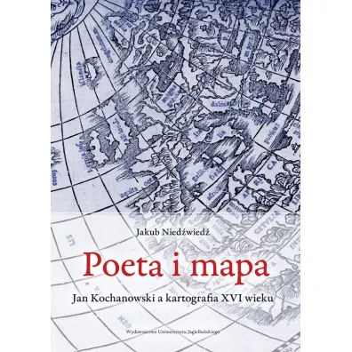 Poeta i mapa. Jan Kochanowski a kartografia XVI wieku - Jakub Nied�wied�