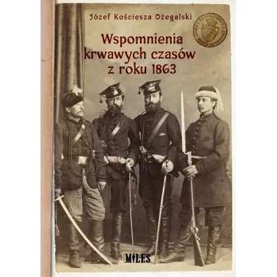 Wspomnienia krwawych czas�w z roku 1863 - J�zef  O�egalski Ko�ciesza
