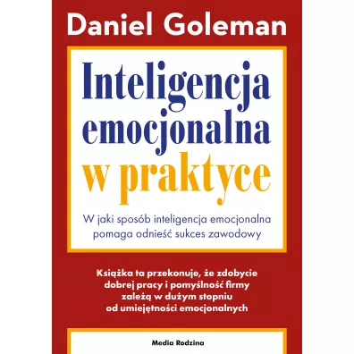 Inteligencja emocjonalna w praktyce. W jaki spos�b inteligencja emocjonalna pomaga odnie�� sukces zawodowy - Daniel Goleman