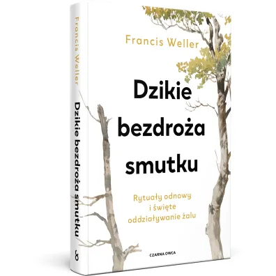 Dzikie bezdro�a smutku. Rytua�y odnowy i �wi�te oddzia�ywanie �alu
