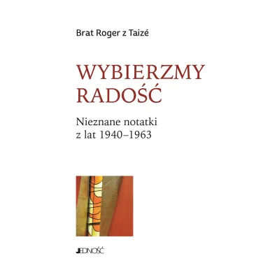 Wybierzmy rado��. Nieznane notatki z lat 1940-1963 - Roger z Taize