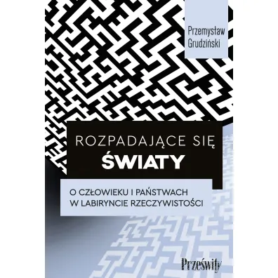 Rozpadaj�ce si� �wiaty. O cz�owieku i pa�stwach w labiryncie rzeczywisto�ci