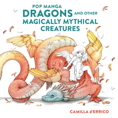 Pop manga dragons and other magically mythical creatures - Camilla  D`Errico