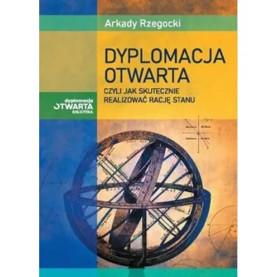 Dyplomacja otwarta, czyli jak skutecznie realizowa� racj� stanu - Arkady Rzegocki