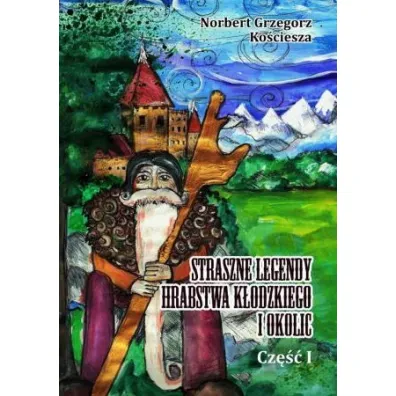 Straszne legendy Hrabstwa K�odzkiego i okolic. Cz�� I
