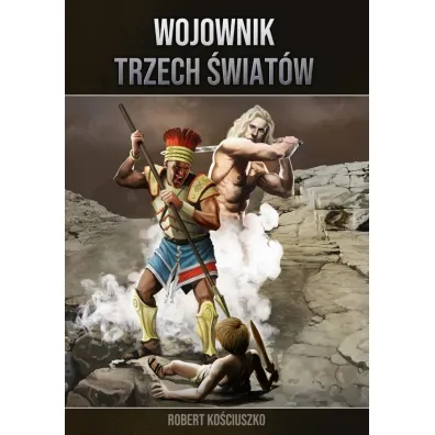 Pakiet Wojownik Trzech �wiat�w. Tomy 1-5: Elohim, Po�cig, Tata, Stra�nicy, Pocz�tek - Robert Ko�ciuszko